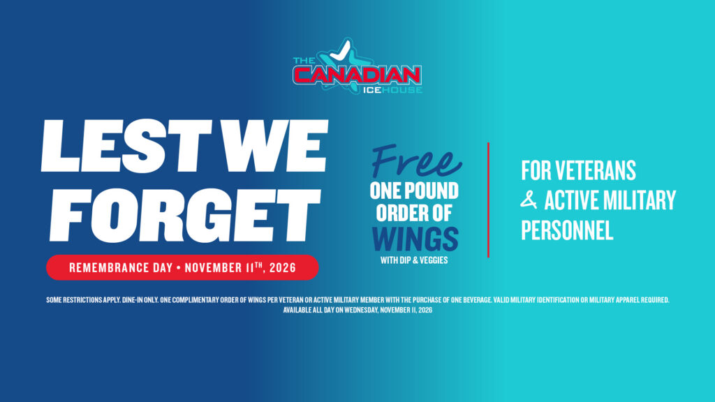Remembrance Day at The Canadian Icehouse on November 11, 2026. Veterans and active military personnel can enjoy a free one-pound order of wings with dip and veggies.